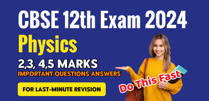CBSE Class 12 Physics Exam 2024 : 2,3, 4,5 Marks Important Questions Answers for Last-Minute Revision