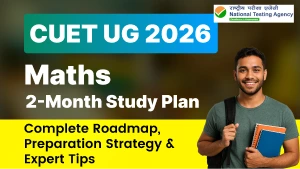 CUET UG 2026 Maths 2-Month Study Plan: Complete Roadmap, Preparation Strategy & Expert Tips