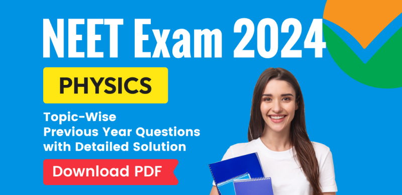 NEET Exam 2024 : Physics Topic-Wise Previous Year Questions with Detailed Solution; Download PDF