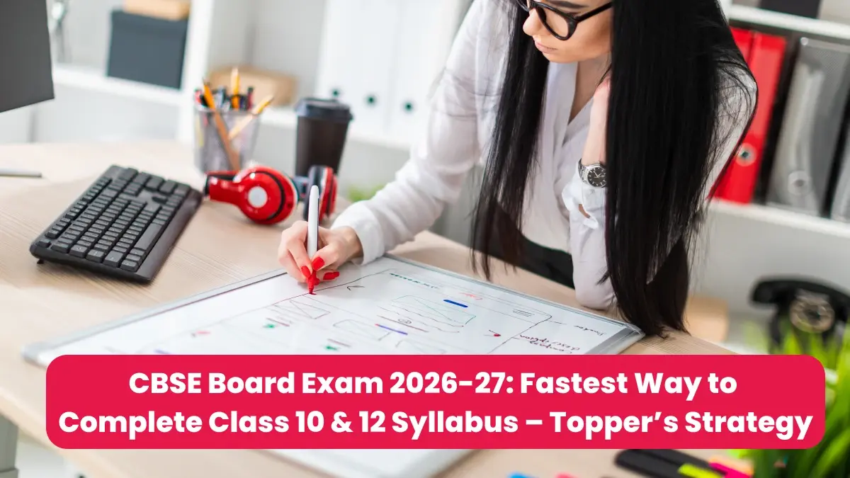 CBSE Board Exam 2026-27: Fastest Way to Complete Class 10 & 12 Syllabus – Topper’s Strategy