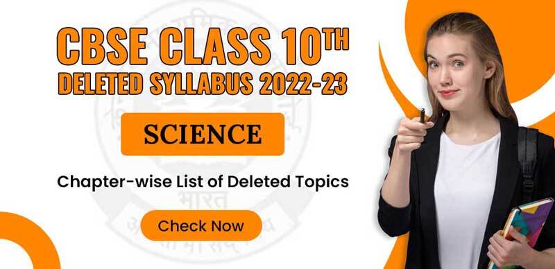 CBSE Class 10th Deleted Syllabus 2022-23 : Science Chapter-wise List of Deleted Topics; Check Now