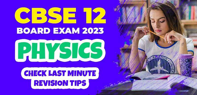 CBSE 12 Board Exam 2023 : Physics Check Last minute Revision Tips