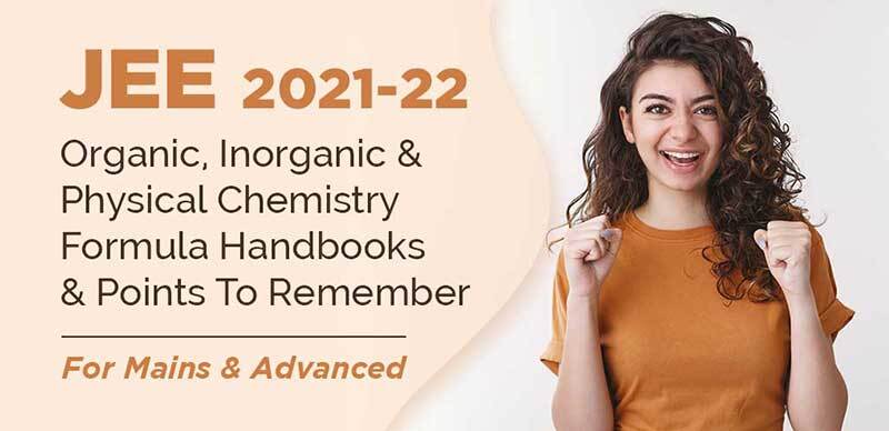 JEE 2021-22 : Organic, Inorganic & Physical Chemistry Formula Handbooks & Points To Remember For Mains & Advanced