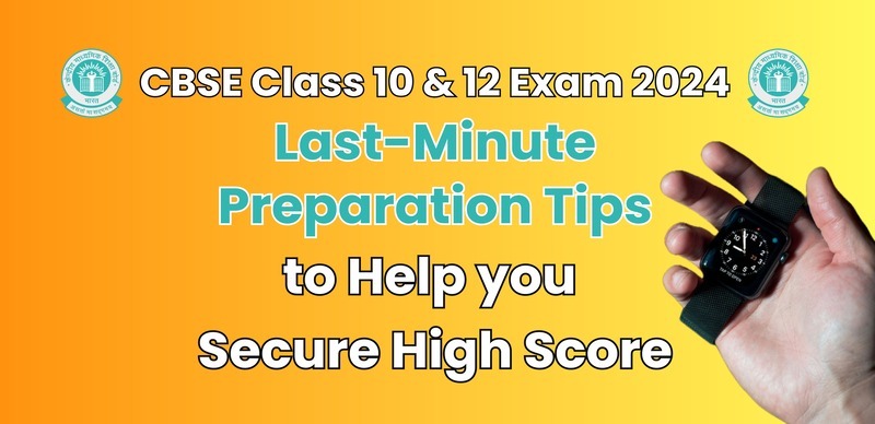 CBSE Class 10 & 12 Exam 2024: Last-Minute Preparation Tips to Help You Secure High Score