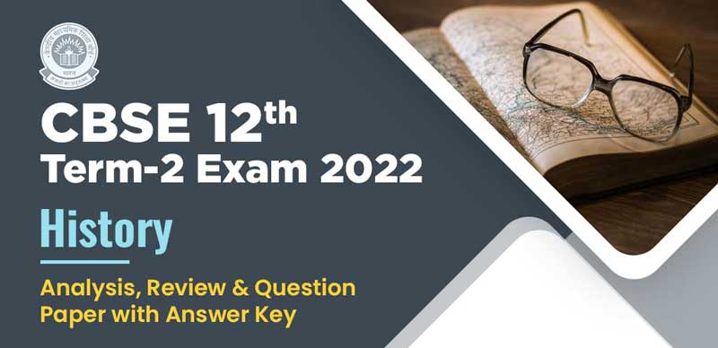 CBSE 12th Term-2 Exam 2022 : History Analysis, Review & Question Paper with Answer Key