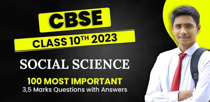 CBSE Class 10th Social Science 2023 : 100 Most Important 3,5 Marks Questions with Answers