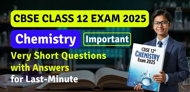 CBSE 12th Chemistry Exam 2025 : Important Very Short Questions with Answers for Last Minute Revision