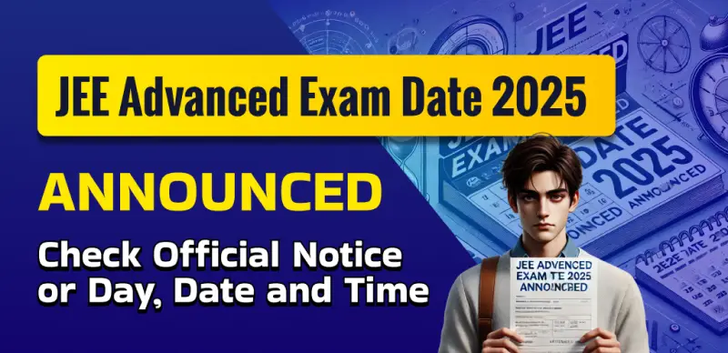 JEE Advanced 2025 Exam Date Announced: Exam on 18th May, Check Official Notification - Full Details Here