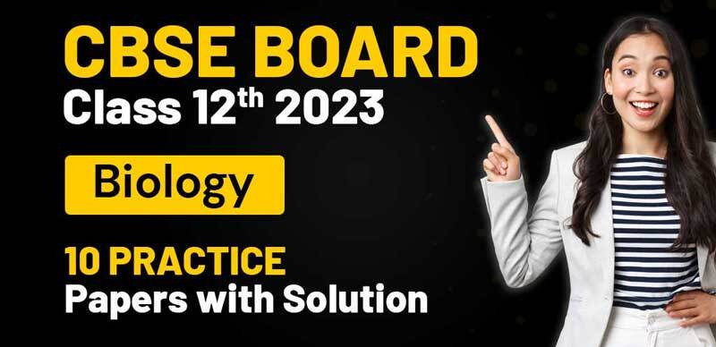 CBSE Class 12 Biology 2023 : 10 Practice Papers with Solution