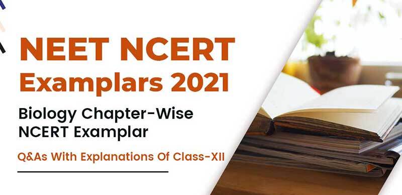 NEET NCERT Examplar 2021 : Biology Chapter-Wise NCERT Examplar Q&As With Explanations Of Class- XII
