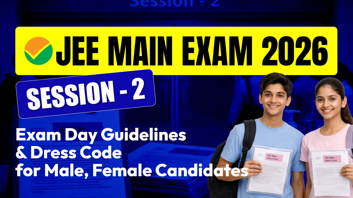 JEE Main Exam 2026 Session - 2: Exam Day Guidelines & Dress Code for Male, Female Candidates