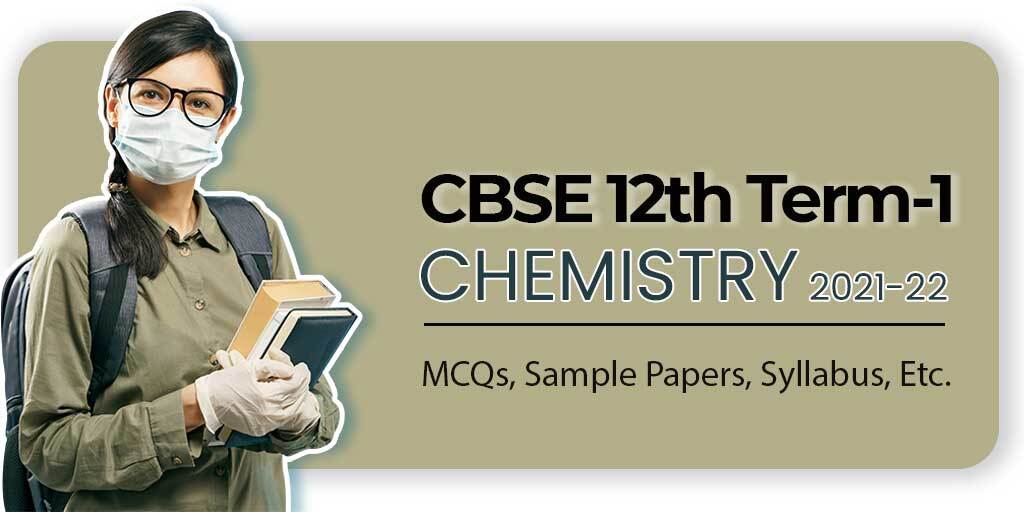 CBSE 12th Term-1 2021-22 : Chemistry MCQs, Sample Papers, Syllabus, Etc.