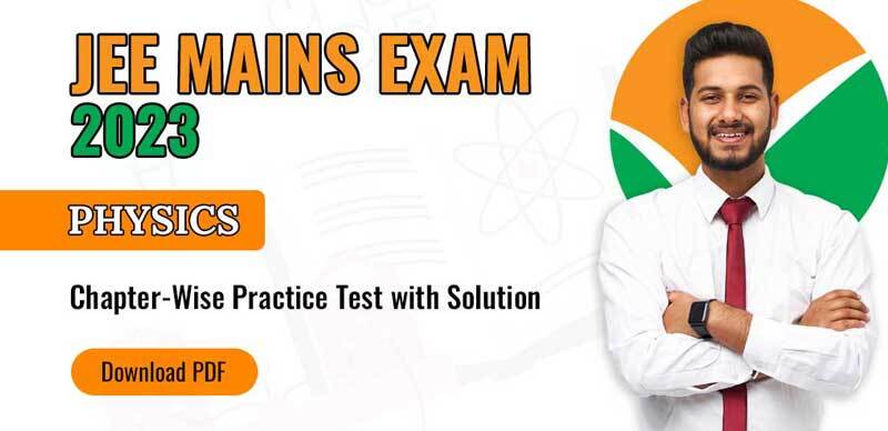 JEE Mains Study Material 2023 : Physics Chapter-Wise Practice Test with Solution; Download PDF