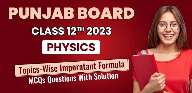 Punjab Board 12 Physics 2023 : Topics-Wise Important Formula & MCQs Questions With Solution
