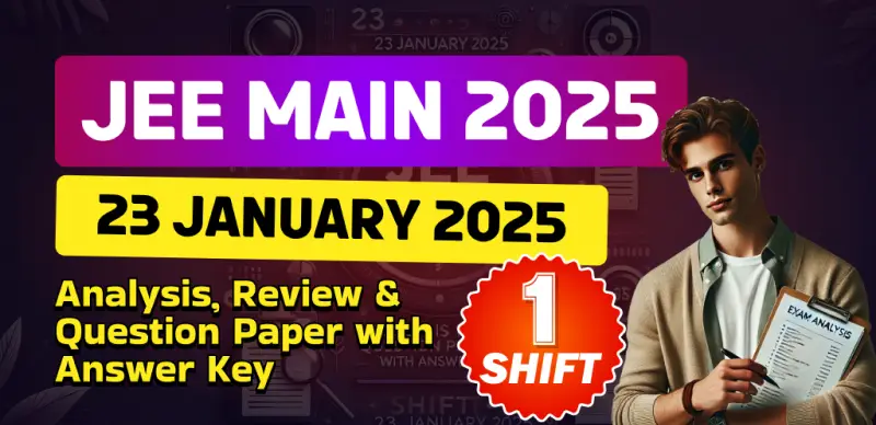 JEE Main Session-1 Exam 2025 : 23 January Shift-1 Analysis, Review & Question Paper with Answer Key