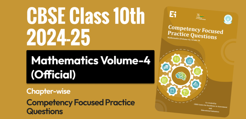 CBSE 10th Exam 2024-25 : Mathematics (Volume-4) Official Competency Focused Practice Questions released by CBSE