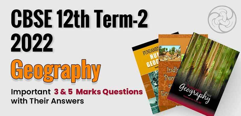 CBSE 12th Term-2 2022 : Geography Important 3, 5 Marks Questions With Answers