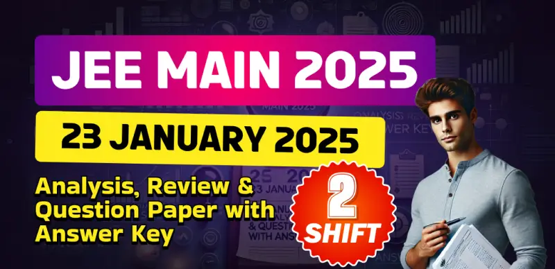 JEE Main Session-1 Exam 2025 : 23 January Shift-2 Analysis, Review & Question Paper with Answer Key