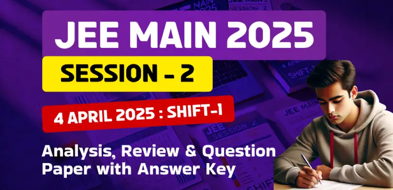 JEE Main Session-2 Exam 2025 : 4 April Shift-1 Analysis, Review & Question Paper with Answer Key