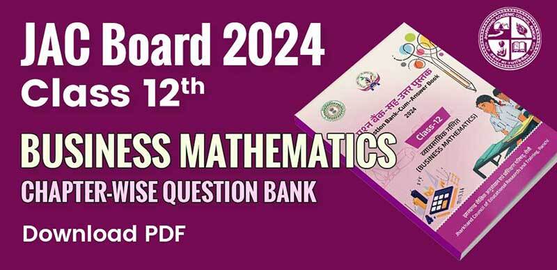 JAC Board Class 12th Business Mathematics Question Bank 2024 : झारखंड बोर्ड कक्षा 12वी व्यावसायिक गणित अध्याय-वार प्रश्न बैंक उत्तर के साथ; PDF डाउनलोड करें