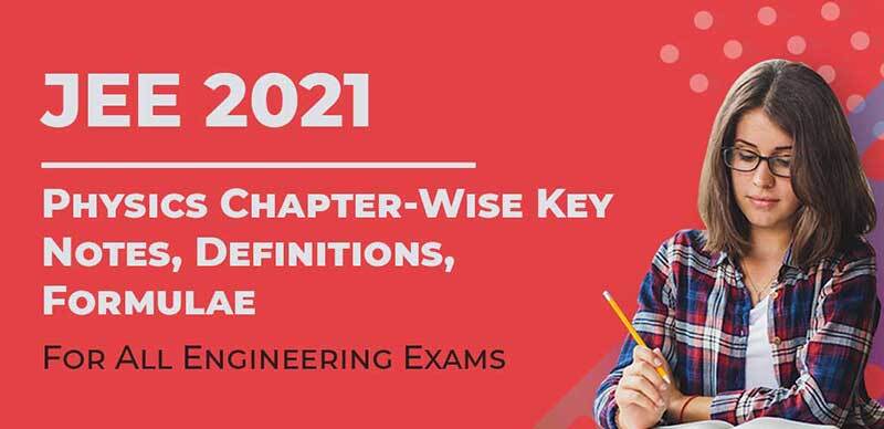 JEE 2021 : Physics Chapter-Wise Key Notes, Definitions, Formulae For All Engineering Exams