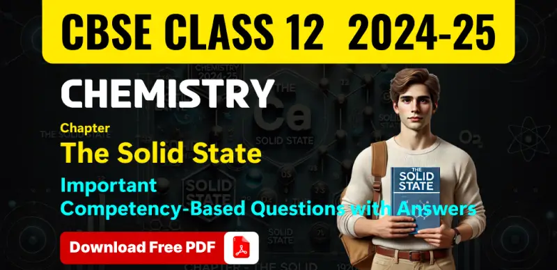 CBSE Class 12 Chemistry 2024-25: The Solid State Competency-Based Questions with Answers; Download Free PDF