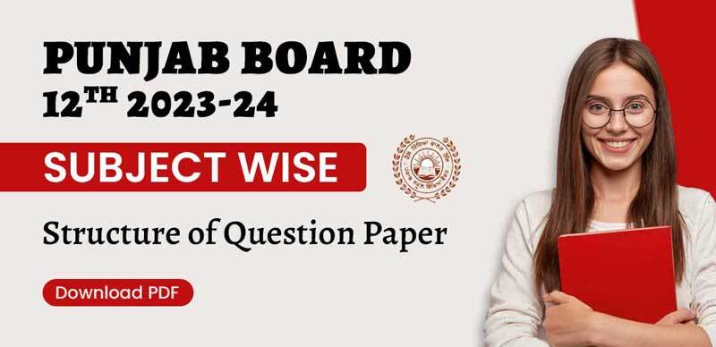 Punjab Board 12th 2023-24 : Subject Wise Structure of Question Paper; Download PDF