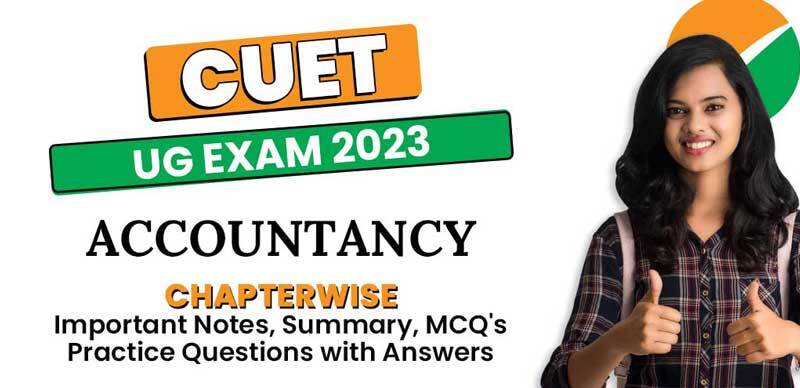 CUET UG Exam 2023 : Accountancy Chapterwise Important Notes, Summary, MCQ's Practice Questions with Answers