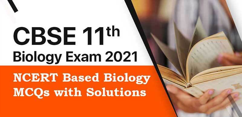 CBSE 11th Biology Exam 2021 : NCERT Based Biology MCQs with Solutions