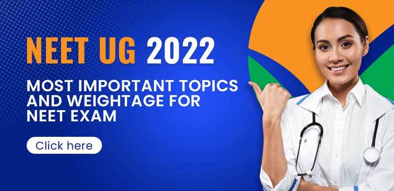 NEET UG 2022 : Most Important Topics and Weightage for NEET Exam - Physics, Chemistry and Biology