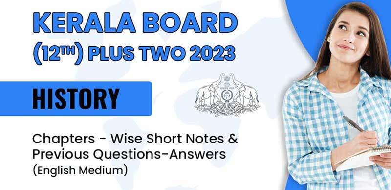 Kerala Board (12th) Plus Two 2023 : History Chapters - Wise Short Notes & Previous Questions-Answers (English Medium)