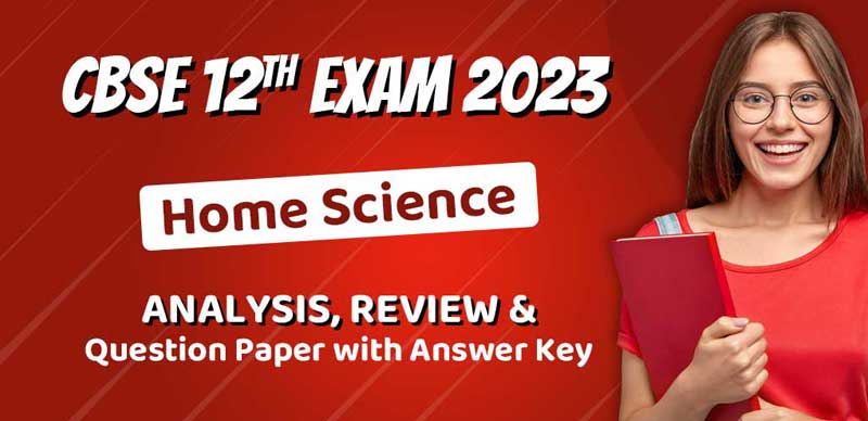 CBSE Class 12 Exam Analysis 2023:  Home Science  Analysis, Review & Question Paper with Answer Key