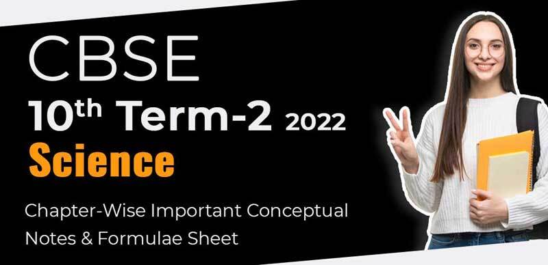 CBSE 10th Term-2 2022 : Science Chapter-Wise Important Conceptual Notes & Formulae Sheet