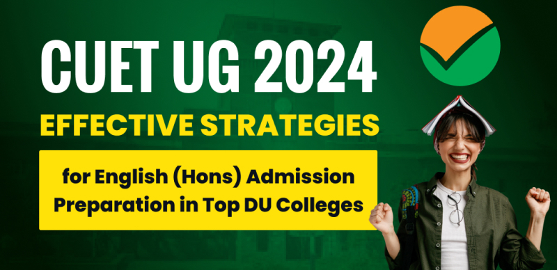 CUET UG 2024 : Effective Strategies for English (Hons) Admission Preparation in Top DU Colleges