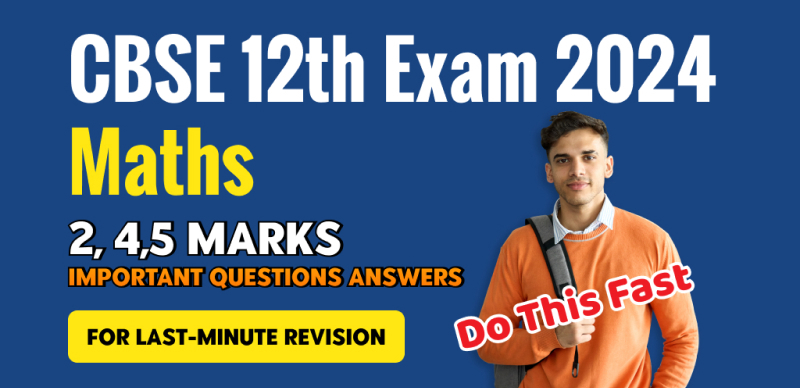 CBSE Class 12 Maths Exam 2024 : 2,4,5 Marks Important Questions Answers for Last-Minute Revision