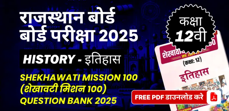 राजस्थान बोर्ड कक्षा 12वीं बोर्ड परीक्षा 2025 : इतिहास (शेखावटी मिशन 100) Question Bank 2025, FREE PDF डाउनलोड करे
