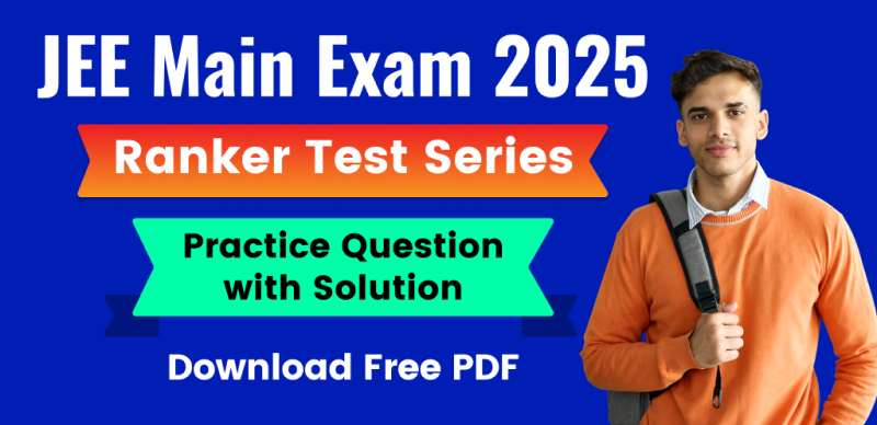 JEE Main Exam 2025 Ranker Test Series Practice Question with Solution; Download Free PDF