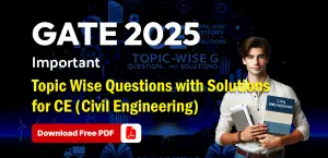 GATE Exam 2025 : Topic Wise Important Questions with Solutions for CE (Civil Engineering) - Download Free PDF