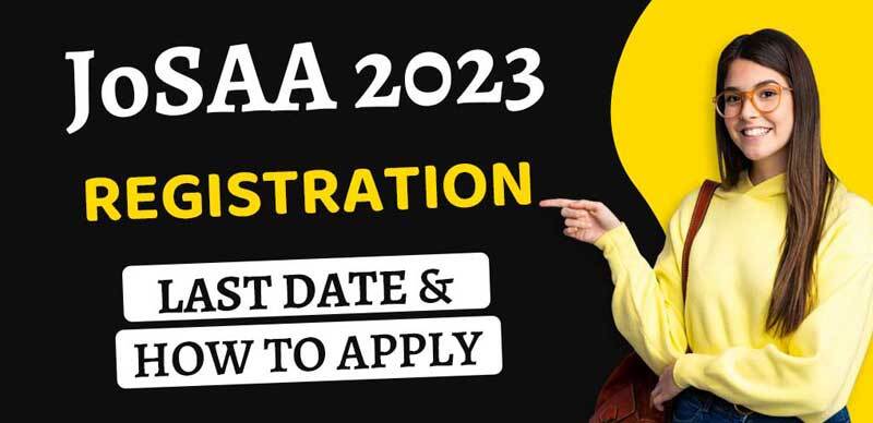 JOSAA 2023 Registration : Last Date and How to Apply