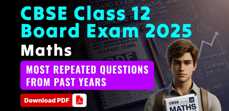 CBSE Class 12 Maths Board Exam 2025 : Most Repeated Questions from Past Years; Download PDF