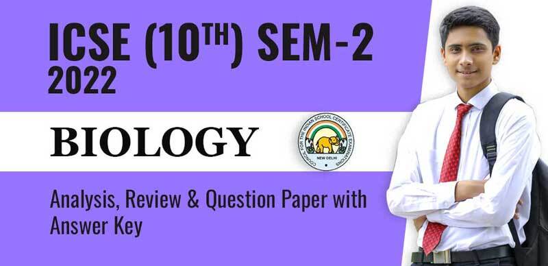 ICSE (10th) Sem-2 2022 : Biology Analysis, Review & Question Paper with Answer Key