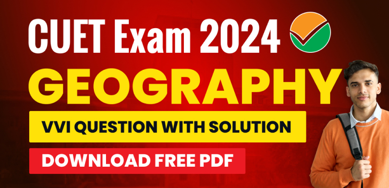 CUET Exam 2024 : Geography VVI Question with Solution; Download Free PDF