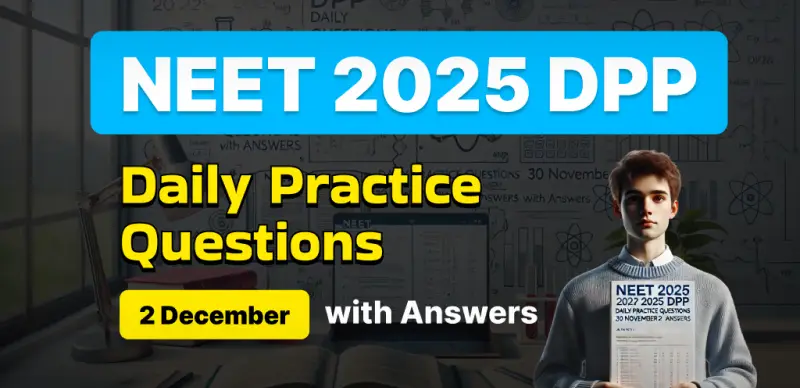 NEET 2025 DPP: Daily Practice Questions (2 December 2024) - Boost Your Preparation