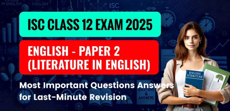 ISC 12th English Paper 2 (Literature) 2025 : Important Questions & Answers for Last-Minute Revision