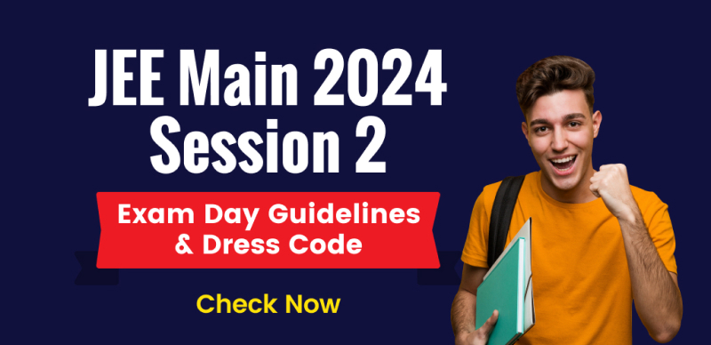JEE Main 2024 Session 2 : Exam Day Guidelines & Dress Code; Check Here