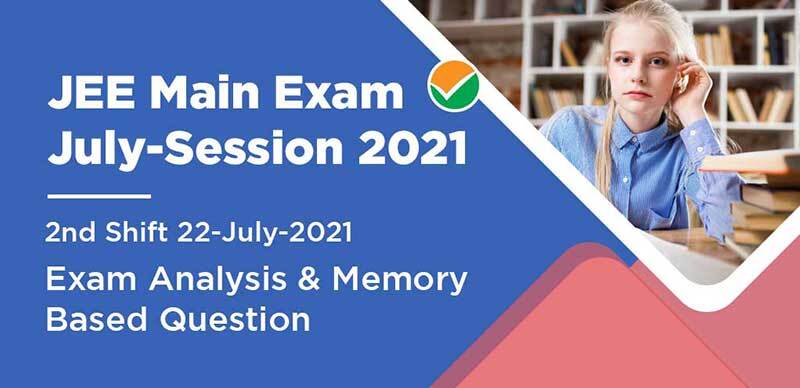 JEE Main Exam July-Session 2021 : 2nd Shift 22-July-2021 Exam Analysis & Memory Based Question