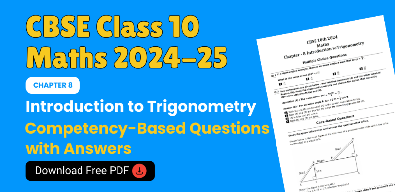 CBSE Class 10 Maths 2024-25: Chapter 8 Introduction to Trigonometry  Important Competency-Based Questions with Answers; Download Free PDF