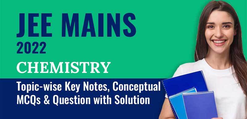 JEE Mains 2022 : Chemistry Topic-wise Key Notes, Conceptual MCQs & Question with Solution