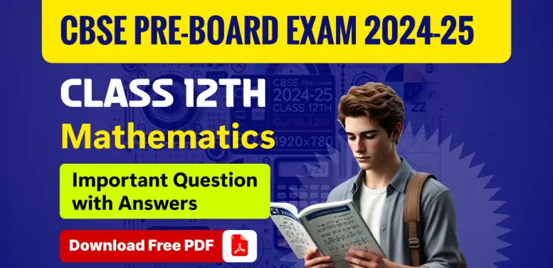 CBSE Class 12 Pre-Board Exam 2024-25: Mathematics Most Important Questions with Answers – Free PDF Download