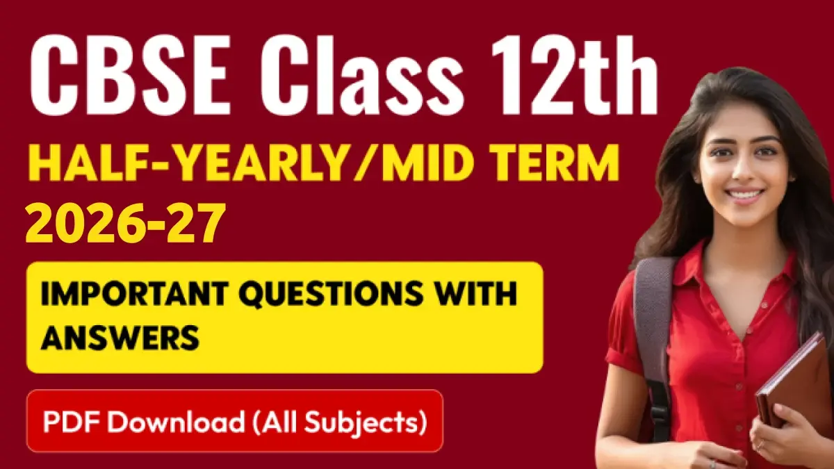CBSE Class 12 Half-Yearly/Mid Term 2026-27 : Most Important Questions with Answers; PDF Download (All Subjects)